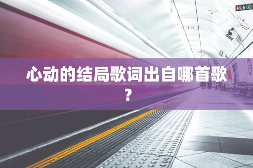 心动的结局歌词出自哪首歌？