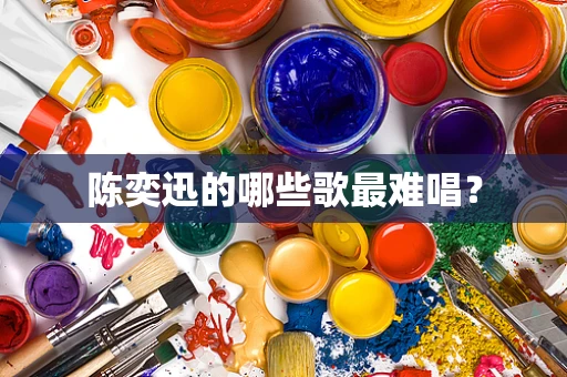 陈奕迅的哪些歌最难唱？