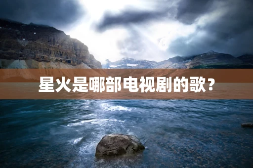 星火是哪部电视剧的歌？
