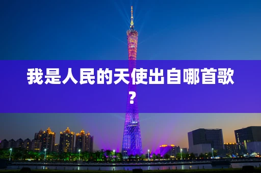 我是人民的天使出自哪首歌？