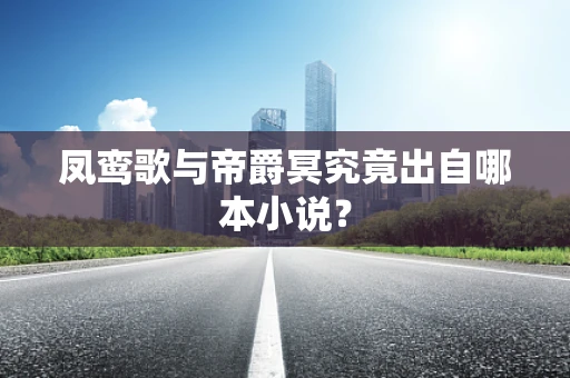 凤鸾歌与帝爵冥究竟出自哪本小说？