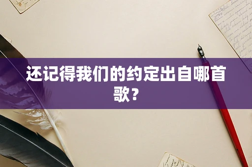 还记得我们的约定出自哪首歌？