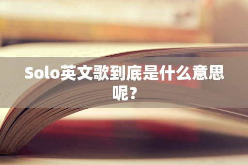 Solo英文歌到底是什么意思呢？