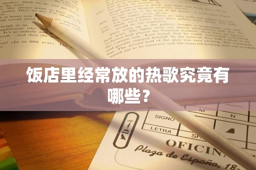 饭店里经常放的热歌究竟有哪些？
