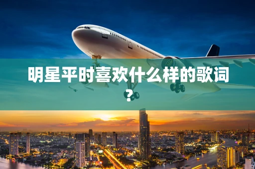 明星平时喜欢什么样的歌词？