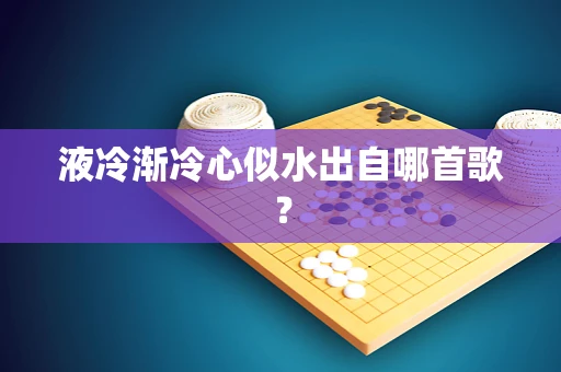 液冷渐冷心似水出自哪首歌？