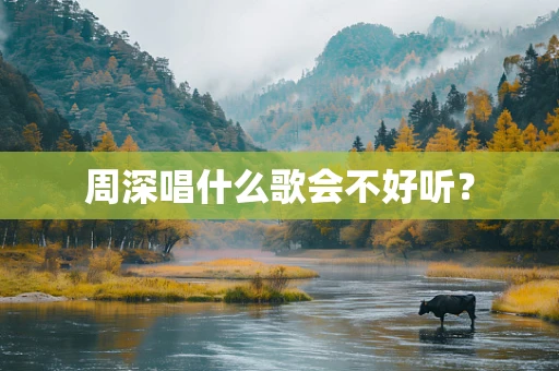 周深唱什么歌会不好听？