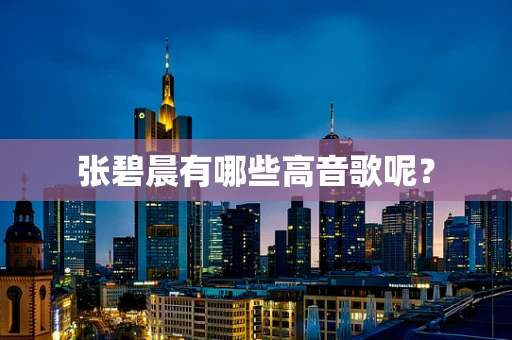 张碧晨有哪些高音歌呢？