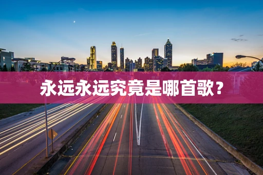 永远永远究竟是哪首歌？