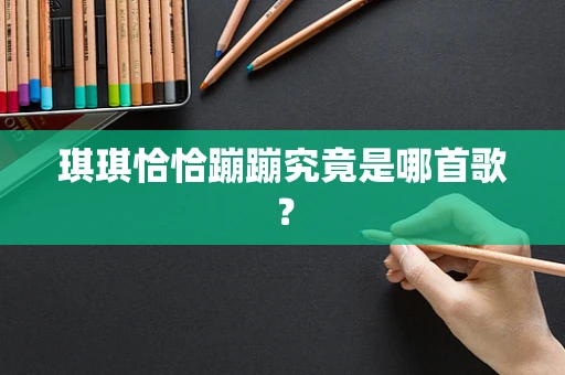 琪琪恰恰蹦蹦究竟是哪首歌？