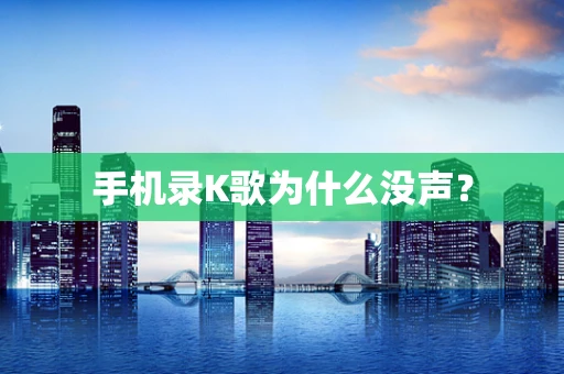 手机录K歌为什么没声？