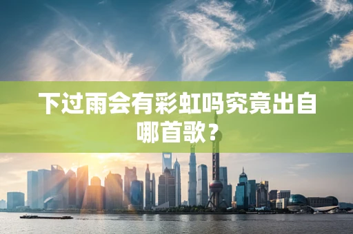 下过雨会有彩虹吗究竟出自哪首歌？