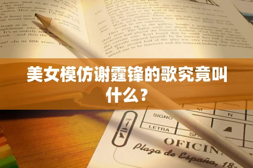 美女模仿谢霆锋的歌究竟叫什么？