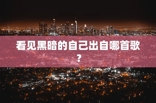 看见黑暗的自己出自哪首歌？