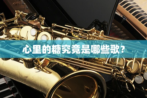 心里的糖究竟是哪些歌？