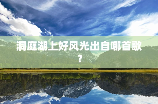 洞庭湖上好风光出自哪首歌？