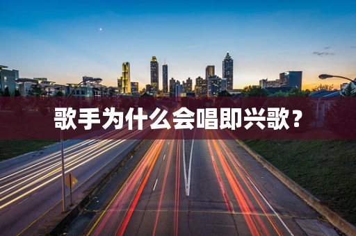 歌手为什么会唱即兴歌？
