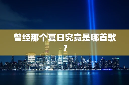 曾经那个夏日究竟是哪首歌？