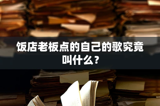 饭店老板点的自己的歌究竟叫什么？