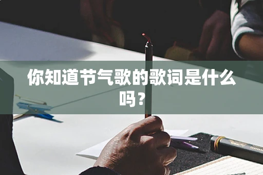 你知道节气歌的歌词是什么吗？