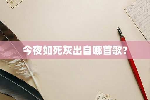 今夜如死灰出自哪首歌？