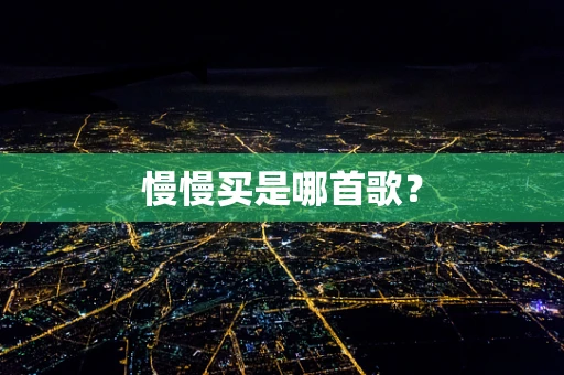 慢慢买是哪首歌？