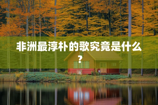 非洲最淳朴的歌究竟是什么？