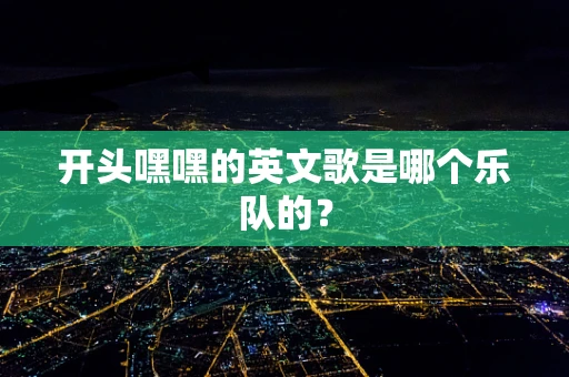 开头嘿嘿的英文歌是哪个乐队的？