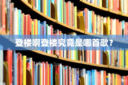 登楼啊登楼究竟是哪首歌？