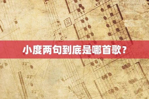 小度两句到底是哪首歌？