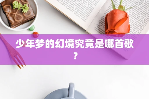 少年梦的幻境究竟是哪首歌？
