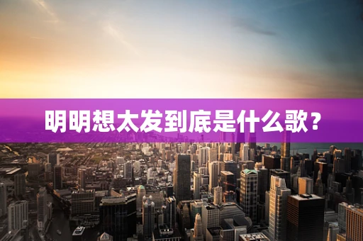 明明想太发到底是什么歌？