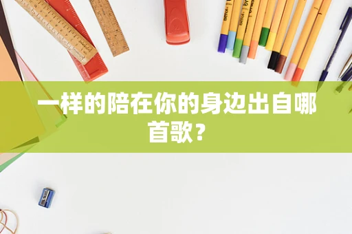 一样的陪在你的身边出自哪首歌？