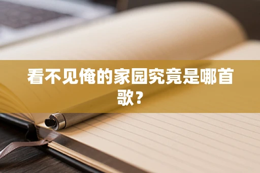 看不见俺的家园究竟是哪首歌？