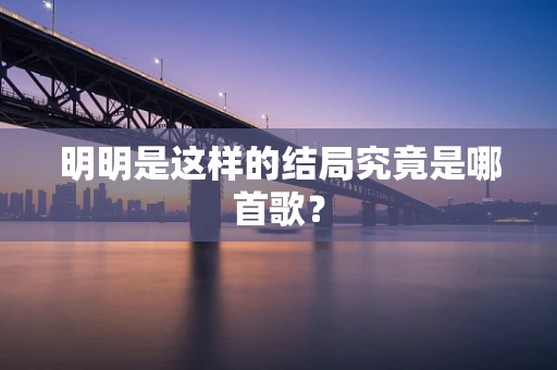 明明是这样的结局究竟是哪首歌？