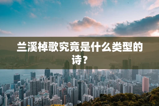 兰溪棹歌究竟是什么类型的诗？