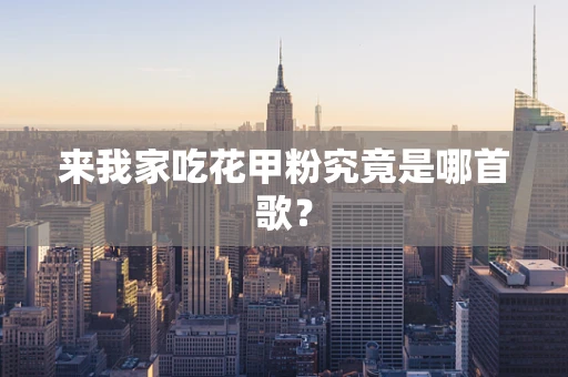 来我家吃花甲粉究竟是哪首歌？