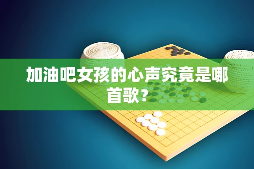 加油吧女孩的心声究竟是哪首歌？