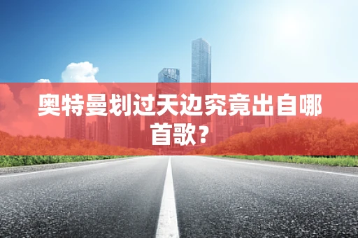 奥特曼划过天边究竟出自哪首歌？
