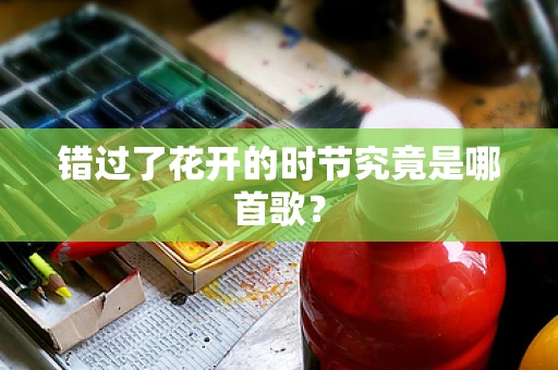 错过了花开的时节究竟是哪首歌？