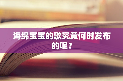 海绵宝宝的歌究竟何时发布的呢？