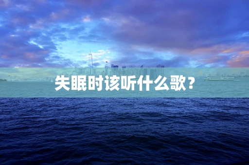 失眠时该听什么歌？