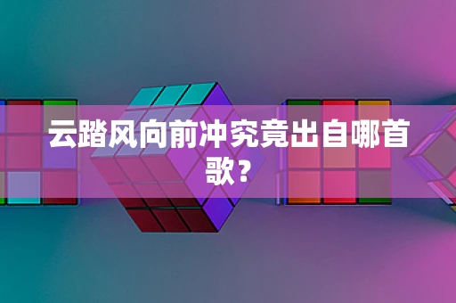 云踏风向前冲究竟出自哪首歌？