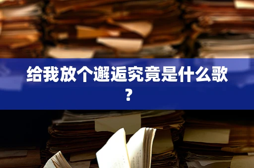 给我放个邂逅究竟是什么歌？