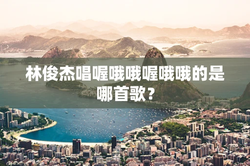林俊杰唱喔哦哦喔哦哦的是哪首歌？