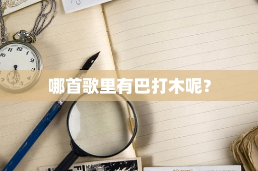 哪首歌里有巴打木呢？
