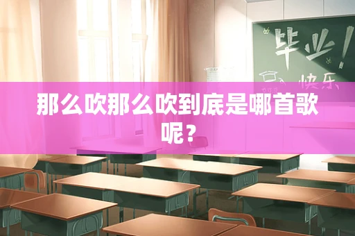 那么吹那么吹到底是哪首歌呢？
