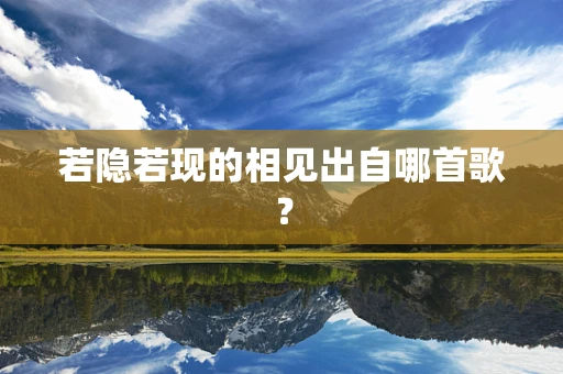 若隐若现的相见出自哪首歌？