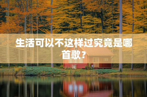 生活可以不这样过究竟是哪首歌？